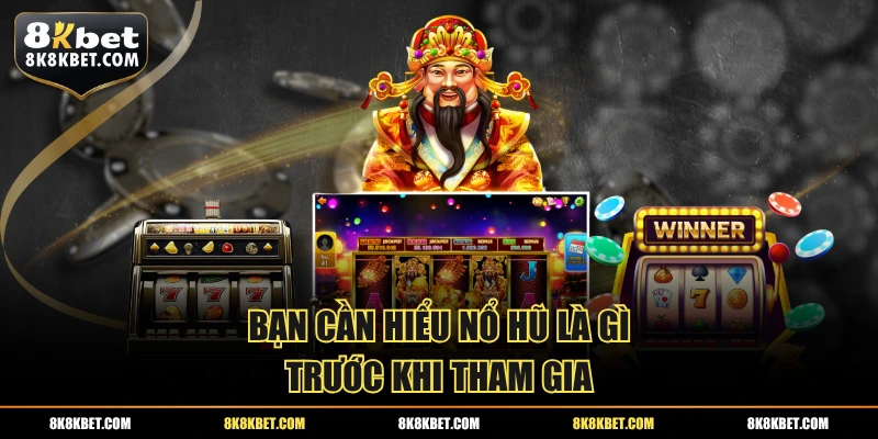 Bạn cần hiểu nổ hũ là gì trước khi tham gia