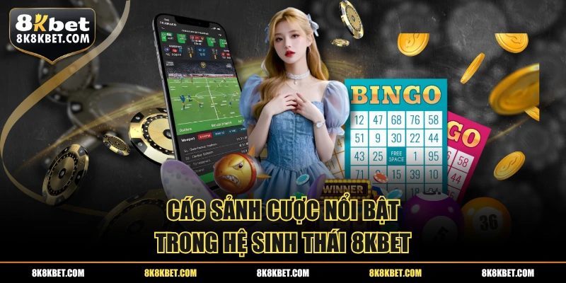 Các sảnh cược nổi bật trong hệ sinh thái 8KBET