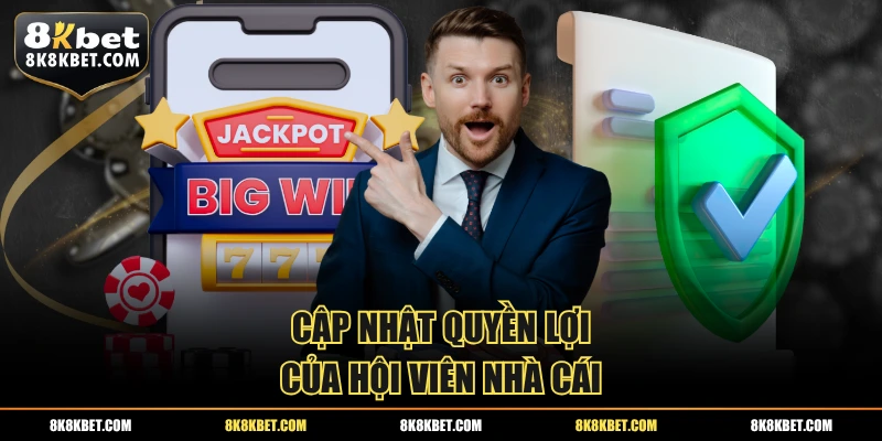 Cập nhật quyền lợi của hội viên nhà cái