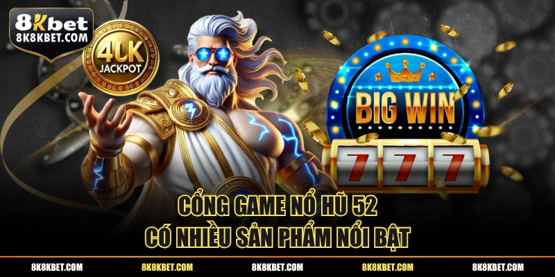 Cổng game nổ hũ 52 có nhiều sản phẩm nổi bật