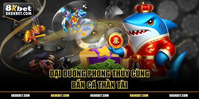 Đại dương phong thủy cùng bắn cá thần tài