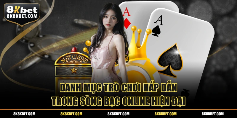 Danh mục trò chơi hấp dẫn trong sòng bạc online hiện đại