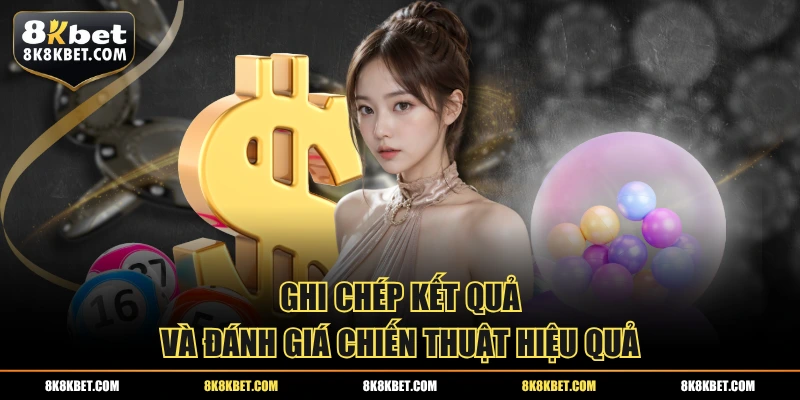 Ghi chép kết quả và đánh giá chiến thuật hiệu quả
