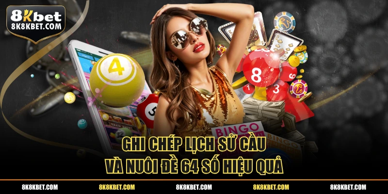 Ghi chép lịch sử cầu và nuôi đề 64 số hiệu quả