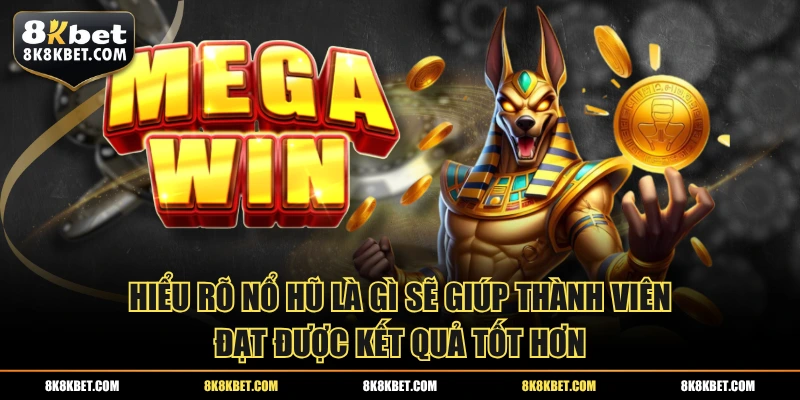 Hiểu rõ nổ hũ là gì sẽ giúp thành viên đạt được kết quả tốt hơn