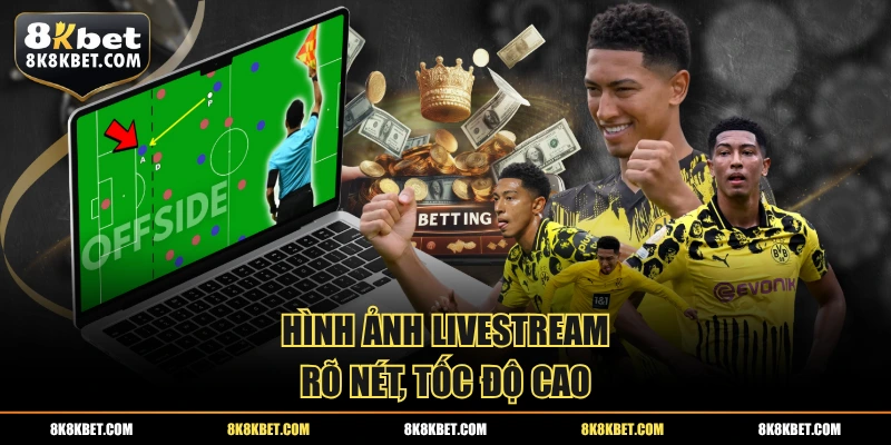 Hình ảnh livestream rõ nét, tốc độ cao
