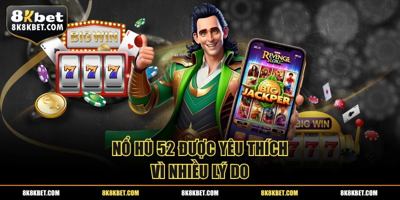 Nổ hũ 52 được yêu thích vì nhiều lý do