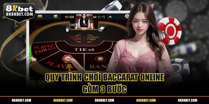 Quy trình chơi Baccarat online gồm 3 bước