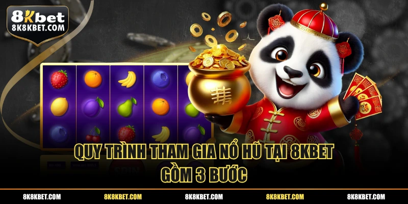 Quy trình tham gia nổ hũ tại 8KBET gồm 3 bước