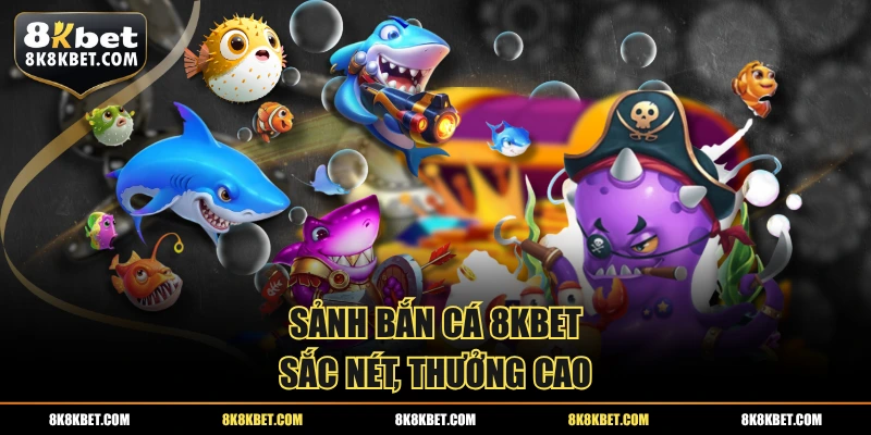 Sảnh bắn cá 8KBET sắc nét, thưởng cao