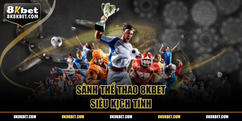 Sảnh thể thao 8KBET siêu kịch tính